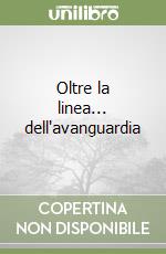 Oltre la linea... dell'avanguardia libro