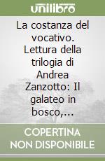 La costanza del vocativo. Lettura della trilogia di Andrea Zanzotto: Il galateo in bosco, Fosfeni, Idioma libro