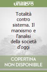 Totalità contro sistema. Il marxismo e l'analisi della società d'oggi libro