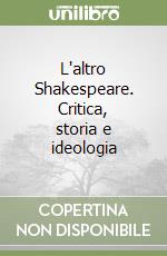 L'altro Shakespeare. Critica, storia e ideologia libro