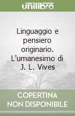 Linguaggio e pensiero originario. L'umanesimo di J. L. Vives libro