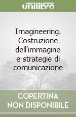 Imagineering. Costruzione dell'immagine e strategie di comunicazione