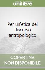 Per un'etica del discorso antropologico libro