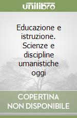 Educazione e istruzione. Scienze e discipline umanistiche oggi libro