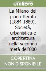 La Milano del piano Beruto (1884-1889). Società, urbanistica e architettura nella seconda metà dell'800 libro