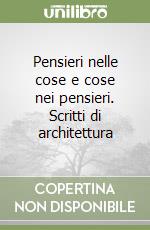 Pensieri nelle cose e cose nei pensieri. Scritti di architettura