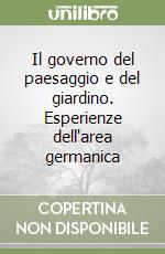 Il governo del paesaggio e del giardino. Esperienze dell'area germanica libro