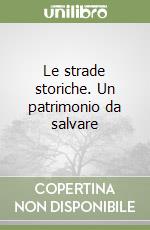 Le strade storiche. Un patrimonio da salvare libro