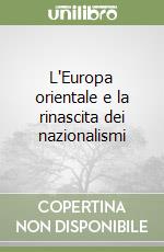 L'Europa orientale e la rinascita dei nazionalismi libro
