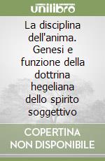 La disciplina dell'anima. Genesi e funzione della dottrina hegeliana dello spirito soggettivo