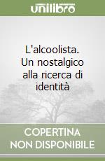 L'alcoolista. Un nostalgico alla ricerca di identità libro