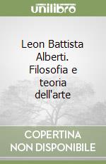 Leon Battista Alberti. Filosofia e teoria dell'arte libro