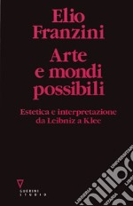 Arte e mondi possibili. Estetica e interpretazione da Leibniz a Klee libro