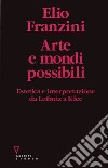 Arte e mondi possibili. Estetica e interpretazione da Leibniz a Klee libro