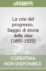 La crisi del progresso. Saggio di storia delle idee (1895-1935) libro