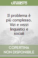 Il problema è più complesso. Vizi e vezzi linguistici e sociali libro