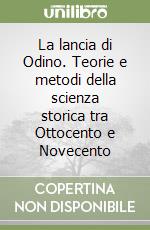 La lancia di Odino. Teorie e metodi della scienza storica tra Ottocento e Novecento libro