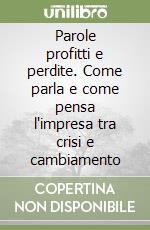 Parole profitti e perdite. Come parla e come pensa l'impresa tra crisi e cambiamento libro