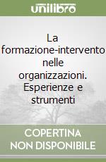 La formazione-intervento nelle organizzazioni. Esperienze e strumenti libro