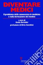 Diventare medici. Il problema della conoscenza in medicina e nella formazione del medico libro