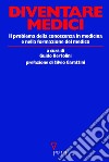 Diventare medici. Il problema della conoscenza in medicina e nella formazione del medico libro di Bertolini G. (cur.)