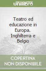 Teatro ed educazione in Europa. Inghilterra e Belgio libro