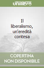 Il liberalismo, un'eredità contesa libro