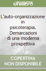 L'auto-organizzazione in psicoterapia. Demarcazioni di una moderna prospettiva libro