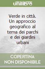 Verde in città. Un approccio geografico al tema dei parchi e dei giardini urbani