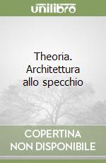 Theoria. Architettura allo specchio libro