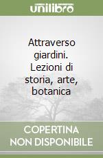 Attraverso giardini. Lezioni di storia, arte, botanica libro