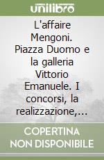 L'affaire Mengoni. Piazza Duomo e la galleria Vittorio Emanuele. I concorsi, la realizzazione, i restauri libro