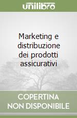 Marketing e distribuzione dei prodotti assicurativi libro