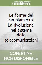 Le forme del cambiamento. La rivoluzione nel sistema delle telecomunicazioni libro