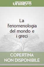 La fenomenologia del mondo e i greci