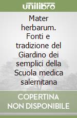 Mater herbarum. Fonti e tradizione del Giardino dei semplici della Scuola medica salernitana libro