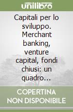 Capitali per lo sviluppo. Merchant banking, venture capital, fondi chiusi: un quadro internazionale. 6° rapporto biennale 1997-1998 libro