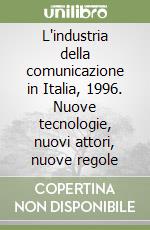 L'industria della comunicazione in Italia, 1996. Nuove tecnologie, nuovi attori, nuove regole libro