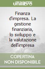 Finanza d'impresa. La gestione finanziaria, lo sviluppo e la valutazione dell'impresa libro