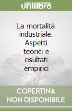 La mortalità industriale. Aspetti teorici e risultati empirici libro