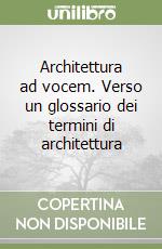 Architettura ad vocem. Verso un glossario dei termini di architettura libro