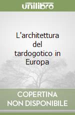 L'architettura del tardogotico in Europa libro