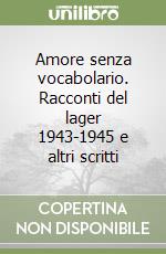 Amore senza vocabolario. Racconti del lager 1943-1945 e altri scritti libro