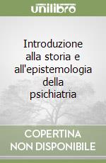 Introduzione alla storia e all'epistemologia della psichiatria libro