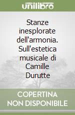 Stanze inesplorate dell'armonia. Sull'estetica musicale di Camille Durutte libro