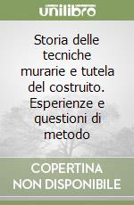 Storia delle tecniche murarie e tutela del costruito. Esperienze e questioni di metodo libro