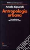 Antropologia urbana. Introduzione alla ricerca in Italia libro di Signorelli Amalia