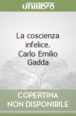 La coscienza infelice. Carlo Emilio Gadda libro