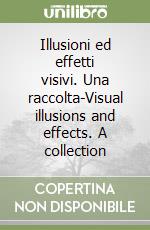 Illusioni ed effetti visivi. Una raccolta-Visual illusions and effects. A collection