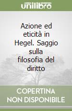 Azione ed eticità in Hegel. Saggio sulla filosofia del diritto